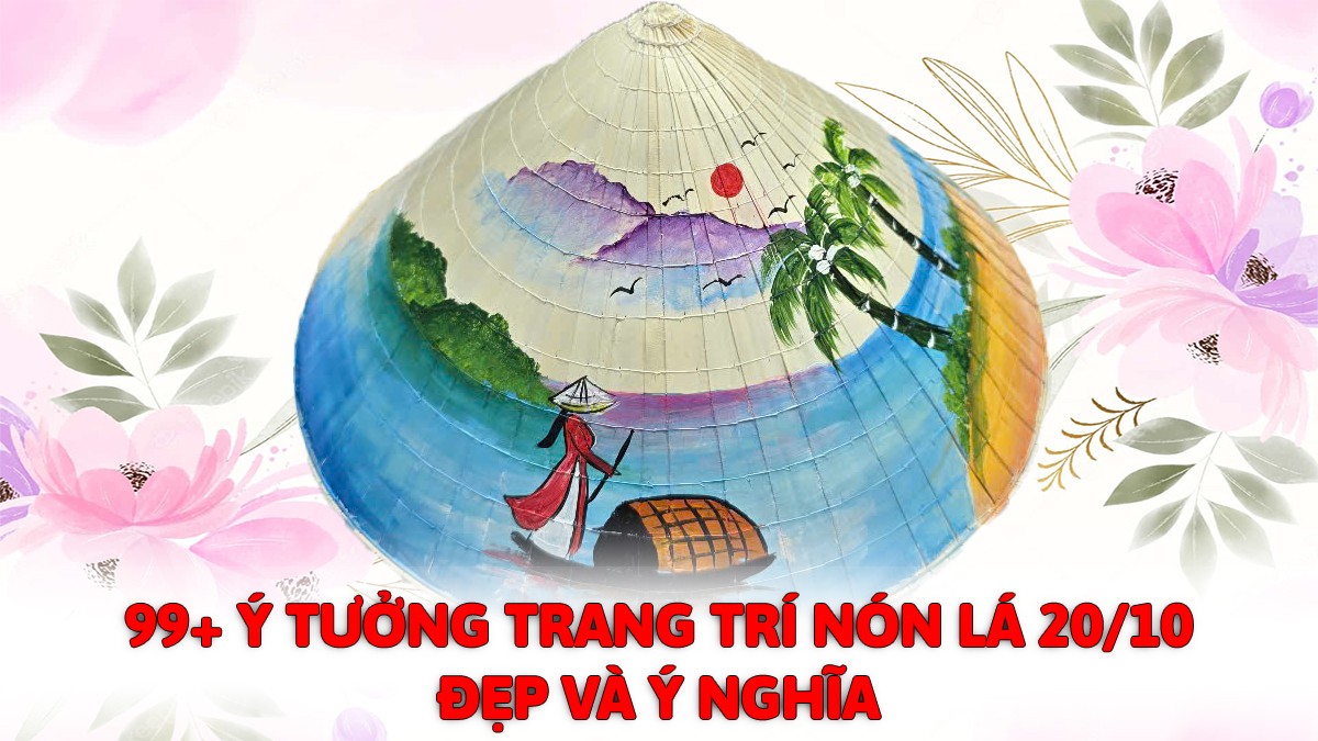 99+ ý tưởng trang trí nón lá 20/10 đẹp và ý nghĩa 2025